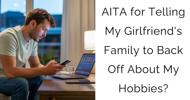 AITA for Telling My Girlfriend’s Family to Back Off About My Hobbies?