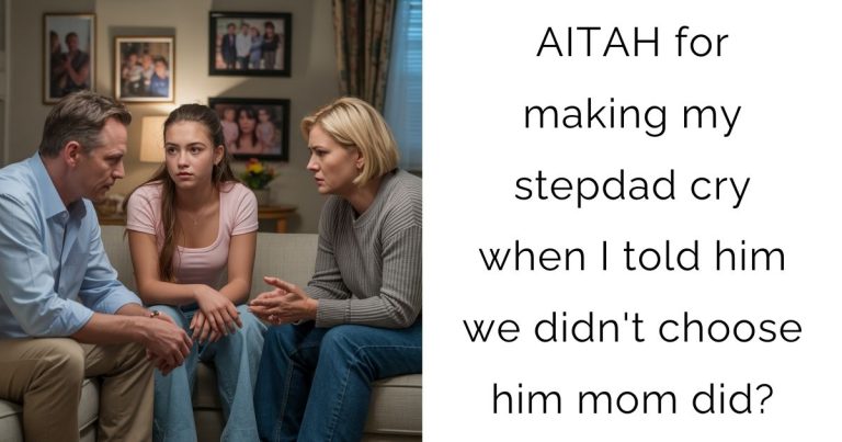 AITAH for making my stepdad cry when I told him we didn’t choose him mom did?