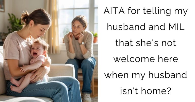 AITA for telling my husband and MIL that she’s not welcome here when my husband isn’t home?