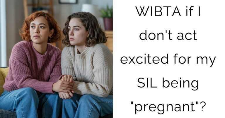 WIBTA if I don’t act excited for my SIL being “pregnant”?