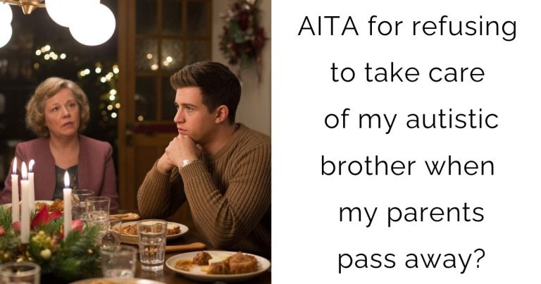 AITA for refusing to take care of my autistic brother when my parents pass away?