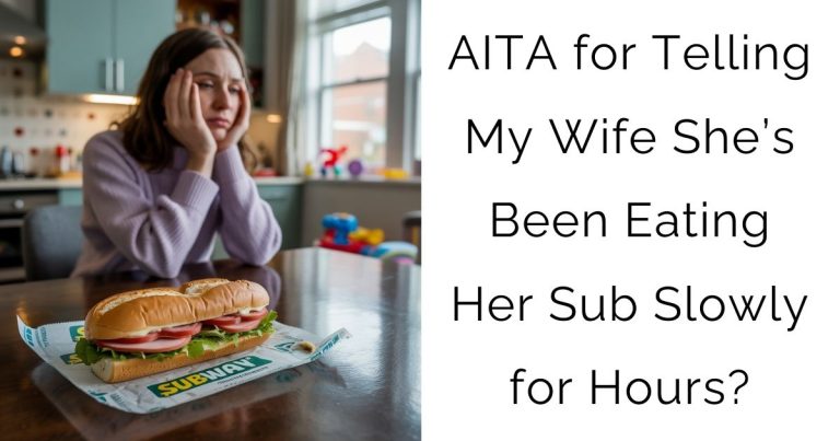 AITA for Telling My Wife She’s Been Eating Her Sub Slowly for Hours?