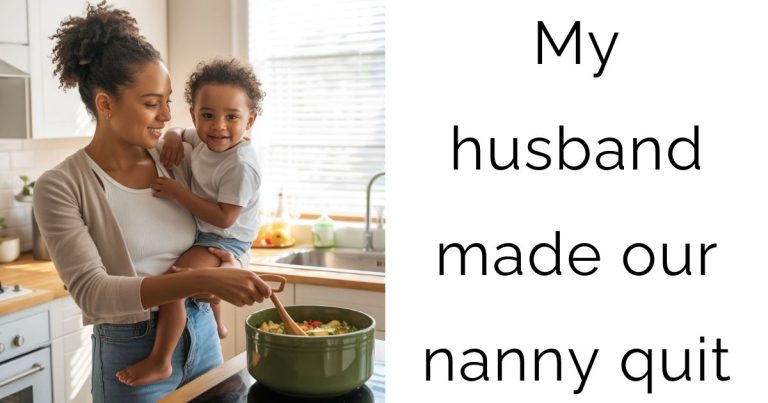 My husband made our nanny quit