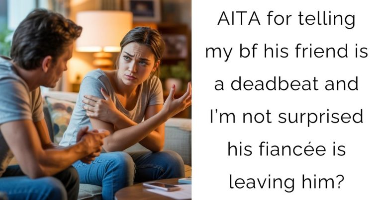 AITA for telling my bf his friend is a deadbeat and I’m not surprised his fiancée is leaving him?