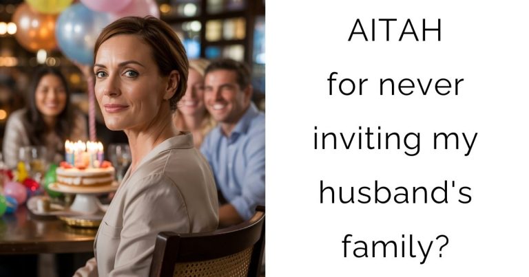 AITAH for never inviting my husband’s family?