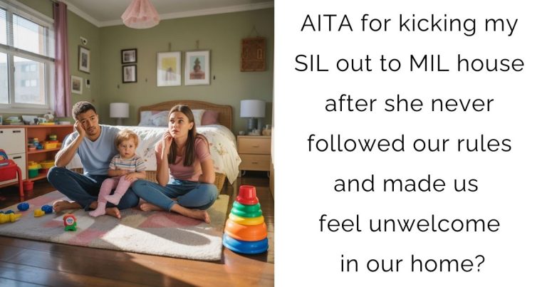 AITA for kicking my SIL out to MIL house after she never followed our rules and made us feel unwelcome in our home?