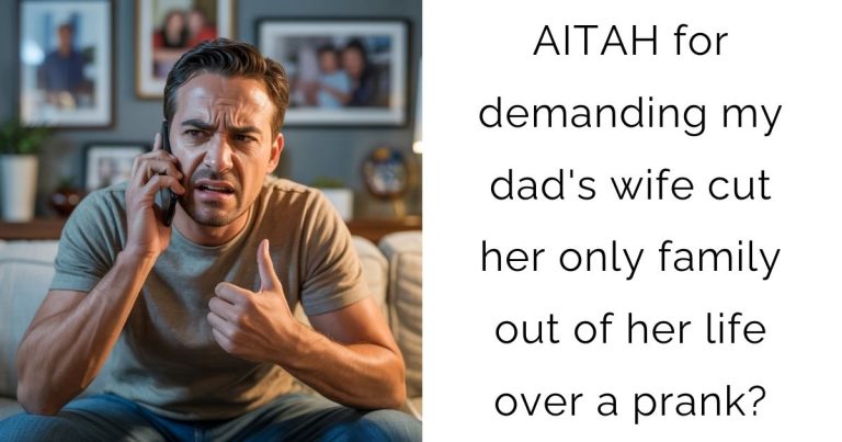 AITAH for demanding my dad’s wife cut her only family out of her life over a prank?