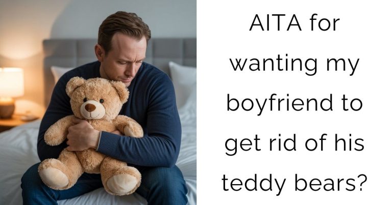 AITA for wanting my boyfriend to get rid of his teddy bears?