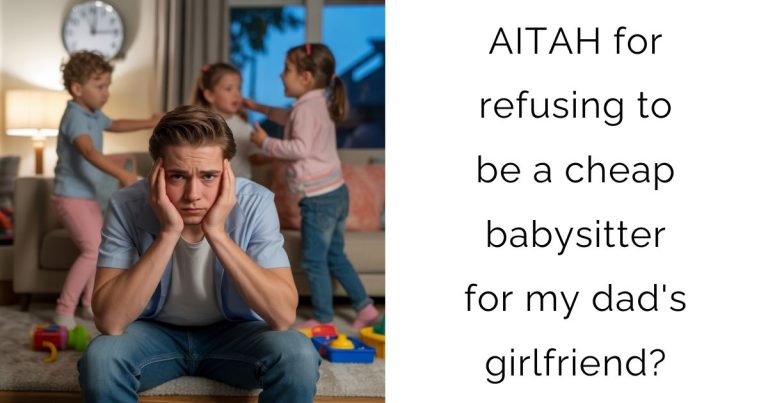 AITAH for refusing to be a cheap babysitter for my dad’s girlfriend?