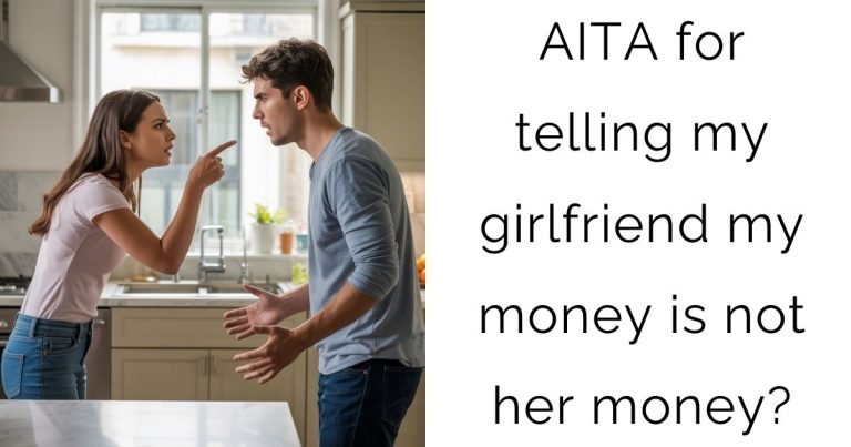 AITA for telling my girlfriend my money is not her money?