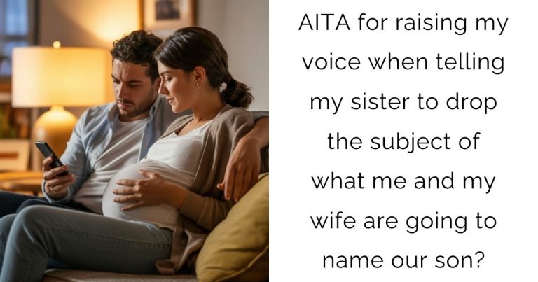 AITA for raising my voice when telling my sister to drop the subject of what me and my wife are going to name our son?