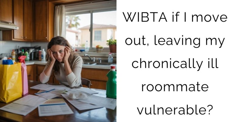 WIBTA if I move out, leaving my chronically ill roommate vulnerable?