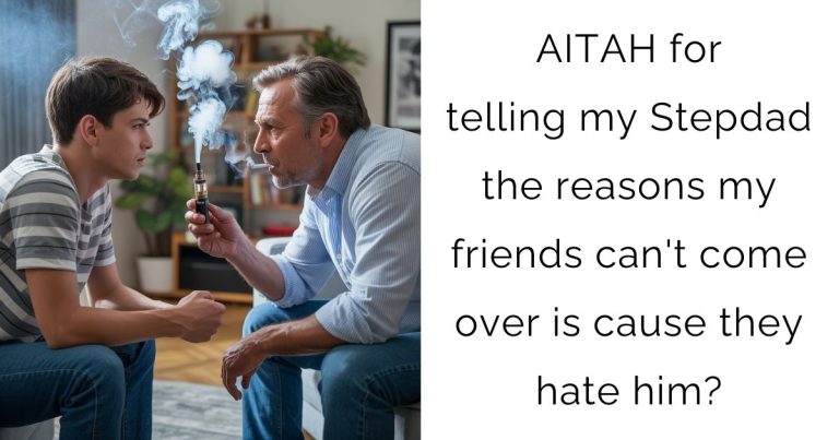 AITAH for telling my Stepdad the reasons my friends can’t come over is cause they hate him?