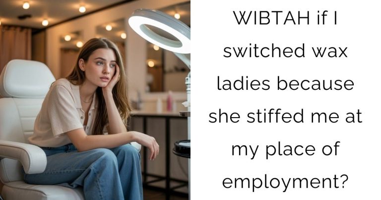 WIBTAH if I switched wax ladies because she stiffed me at my place of employment?