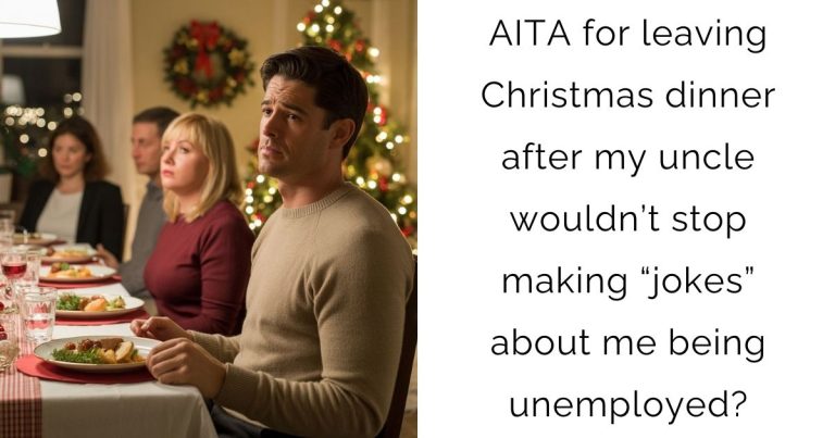 AITA for leaving Christmas dinner after my uncle wouldn’t stop making “jokes” about me being unemployed?