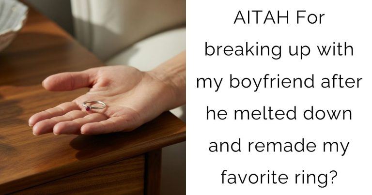 AITAH For breaking up with my boyfriend after he melted down and remade my favorite ring?