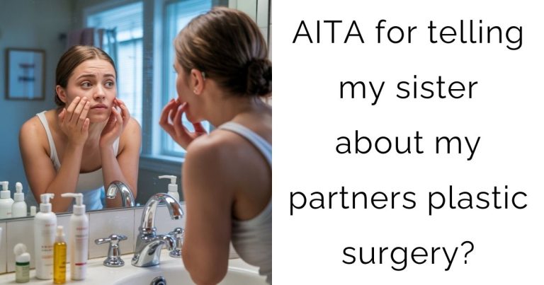 AITA for telling my sister about my partners plastic surgery?