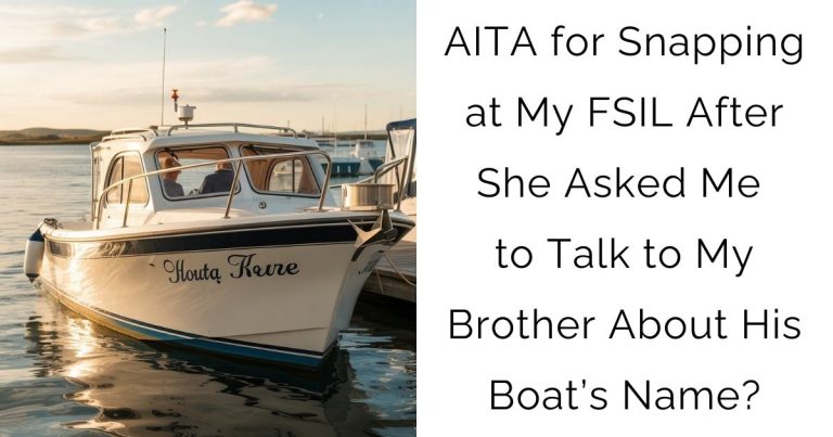 AITA for Snapping at My FSIL After She Asked Me to Talk to My Brother About His Boat’s Name?