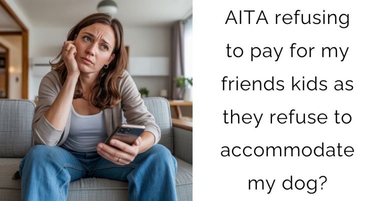 AITA refusing to pay for my friends kids as they refuse to accommodate my dog?