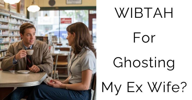 WIBTAH For Ghosting My Ex Wife?