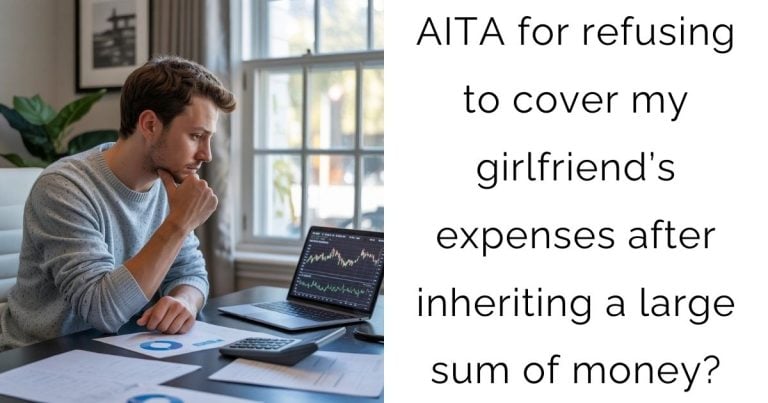AITA for refusing to cover my girlfriend’s expenses after inheriting a large sum of money?