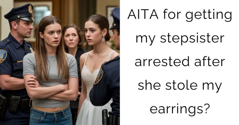 AITA for getting my stepsister arrested after she stole my earrings?
