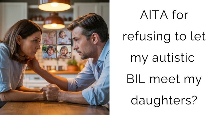 AITA for refusing to let my autistic BIL meet my daughters?