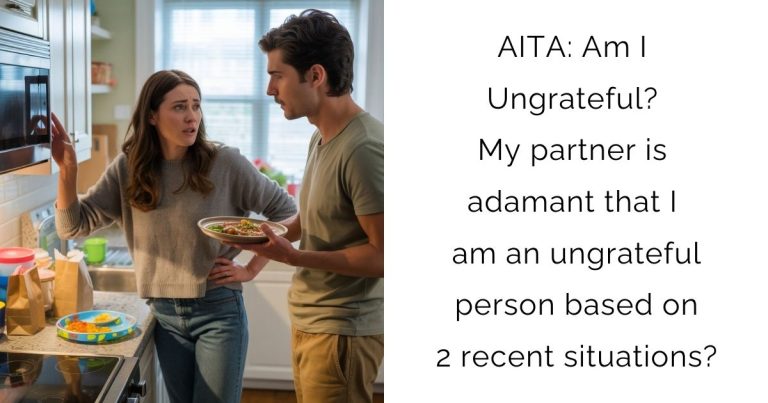 AITA: Am I Ungrateful? My partner is adamant that I am an ungrateful person based on 2 recent situations?
