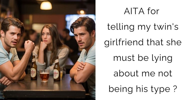 AITA for telling my twin’s girlfriend that she must be lying about me not being his type?