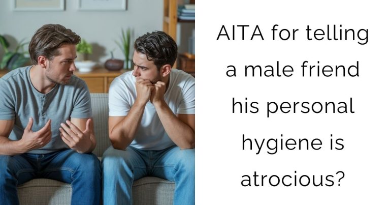 AITA for telling a male friend his personal hygiene is atrocious?