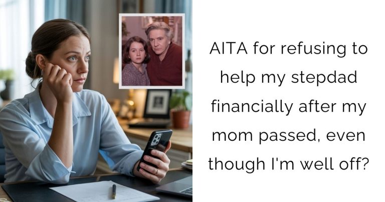 AITA for refusing to help my stepdad financially after my mom passed, even though I’m well off?