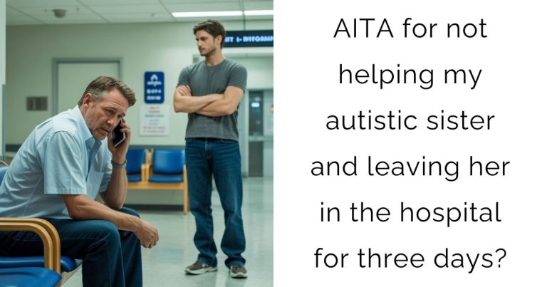 AITA for not helping my autistic sister and leaving her in the hospital for three days?