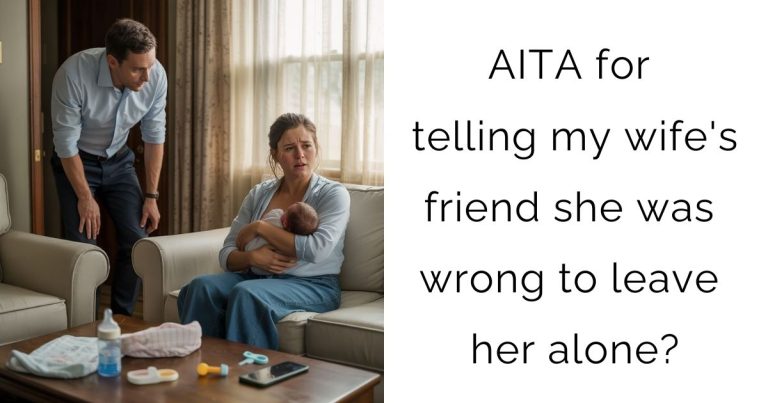 AITA for telling my wife’s friend she was wrong to leave her alone?