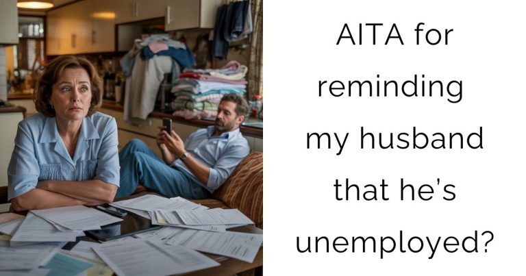 AITA for reminding my husband that he’s unemployed?