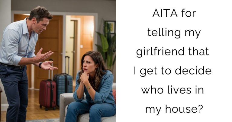 AITA for telling my girlfriend that I get to decide who lives in my house?