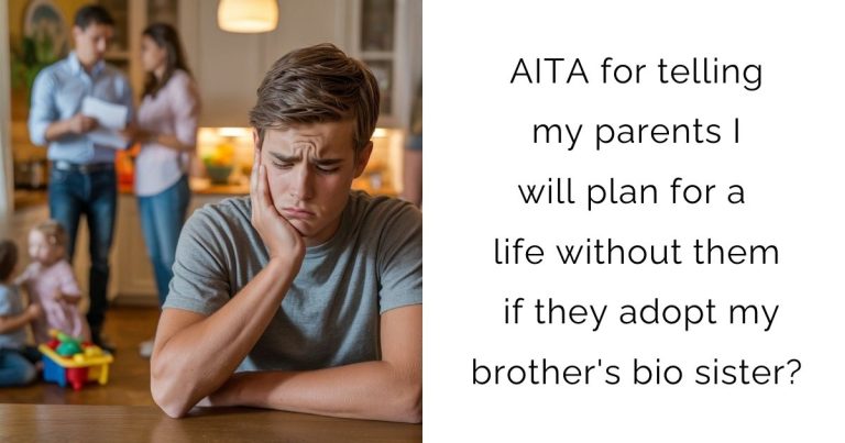 AITA for telling my parents I will plan for a life without them if they adopt my brother’s bio sister?