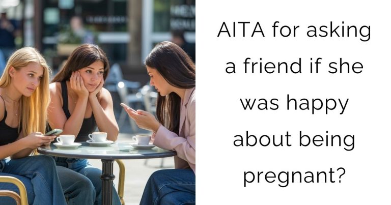 AITA for asking a friend if she was happy about being pregnant?