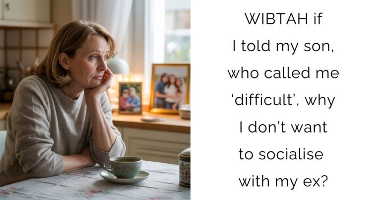 WIBTAH if I told my son, who called me ‘difficult’, why I don’t want to socialise with my ex?