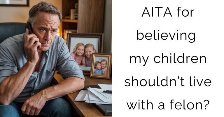 AITA for believing my children shouldn’t live with a felon?