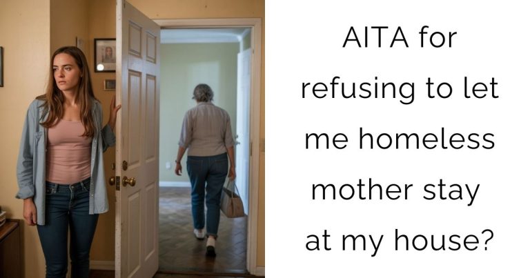 AITA for refusing to let me homeless mother stay at my house?
