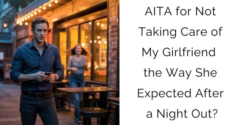 AITA for Not Taking Care of My Girlfriend the Way She Expected After a Night Out?