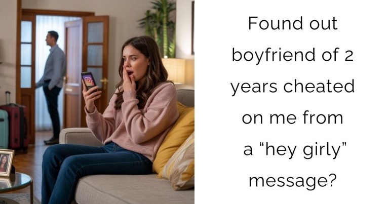 Found out boyfriend of 2 years cheated on me from a “hey girly” message?