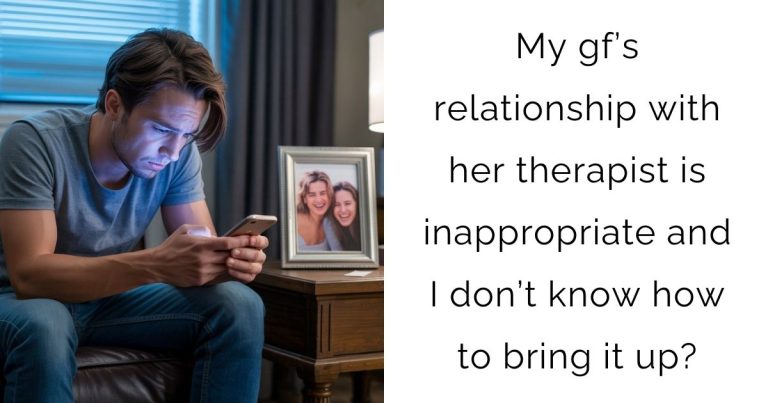 My gf’s relationship with her therapist is inappropriate and I don’t know how to bring it up?