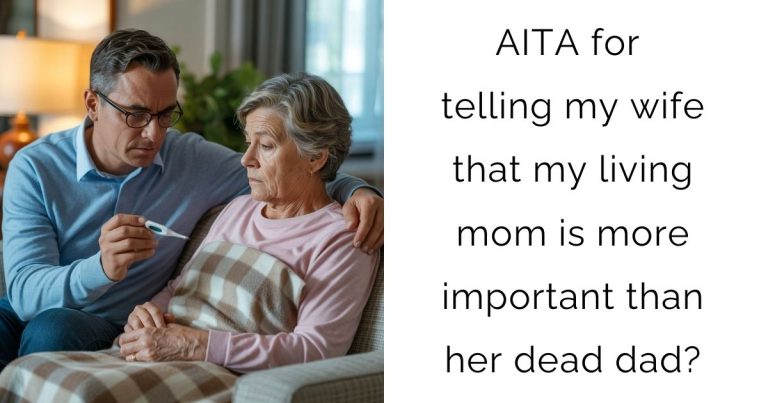 AITA for telling my wife that my living mom is more important than her dead dad?