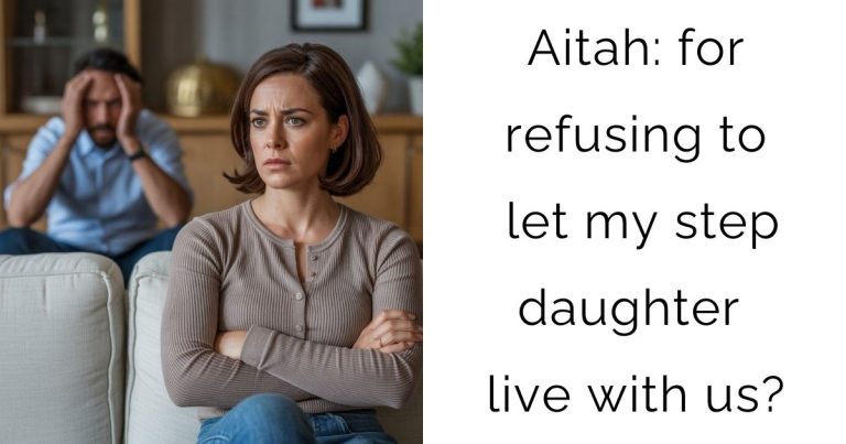 Aitah: for refusing to let my step daughter live with us?