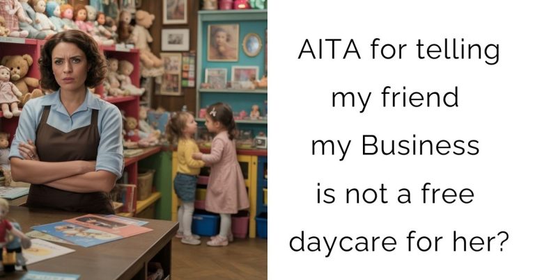 AITA for telling my friend my Business is not a free daycare for her?