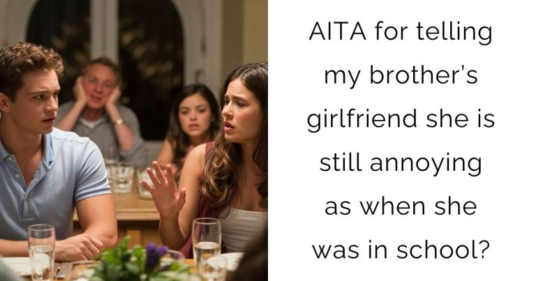 AITA for telling my brother’s girlfriend she is still annoying as when she was in school?