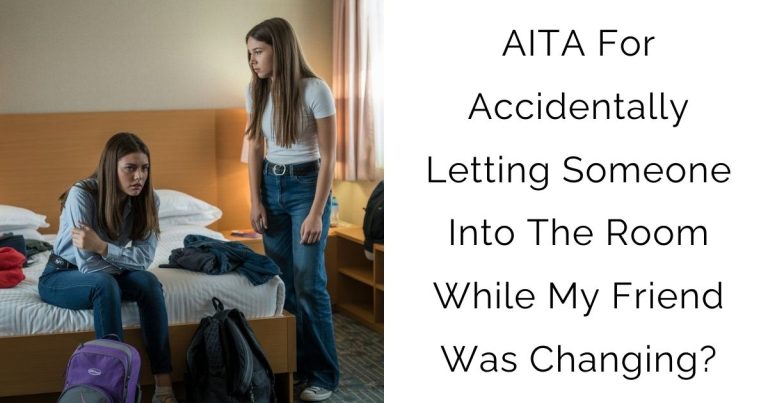 AITA For Accidentally Letting Someone Into The Room While My Friend Was Changing?