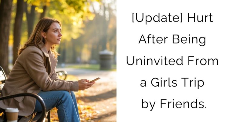 [Update] Hurt After Being Uninvited From a Girls Trip by Friends.