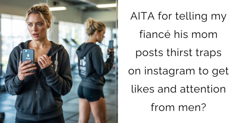 AITA for telling my fiancé his mom posts thirst traps on instagram to get likes and attention from men?